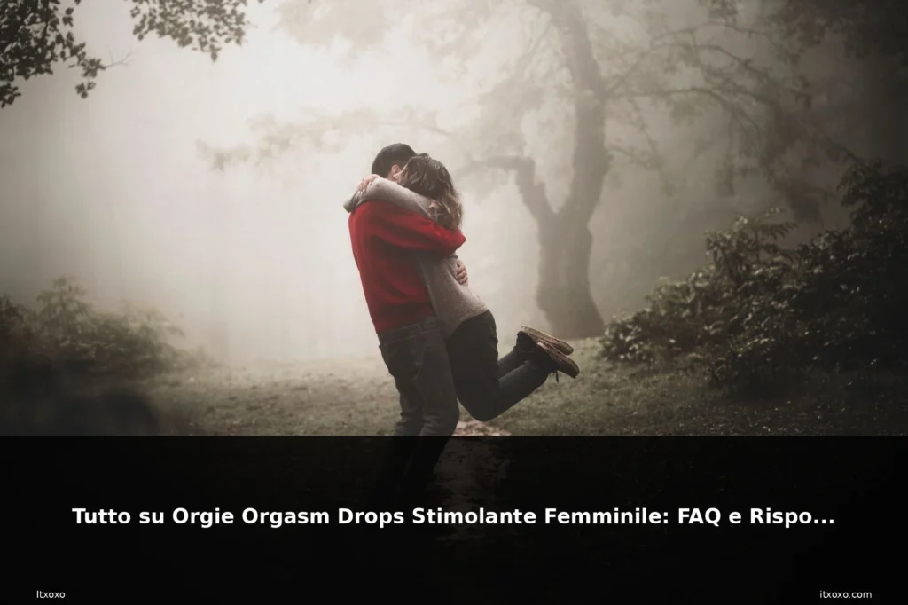 Tutto su Orgie Orgasm Drops Stimolante Femminile: FAQ e Risposte 2 featured drops coppia abbraccio romanti